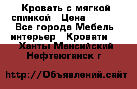 Кровать с мягкой спинкой › Цена ­ 8 280 - Все города Мебель, интерьер » Кровати   . Ханты-Мансийский,Нефтеюганск г.